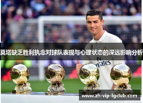 莫塔缺乏胜利执念对球队表现与心理状态的深远影响分析 莫塔缺乏胜利执念对球队表现与心理状态的深远影响分析