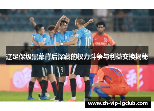 辽足保级黑幕背后深藏的权力斗争与利益交换揭秘