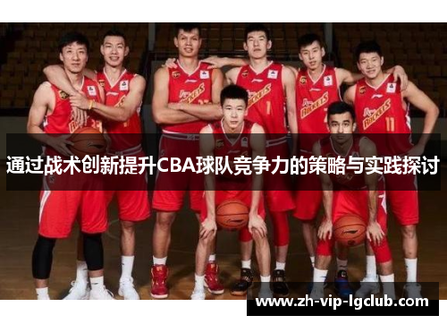 通过战术创新提升CBA球队竞争力的策略与实践探讨