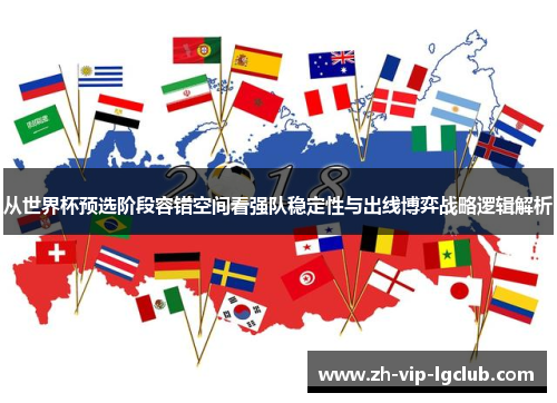 从世界杯预选阶段容错空间看强队稳定性与出线博弈战略逻辑解析