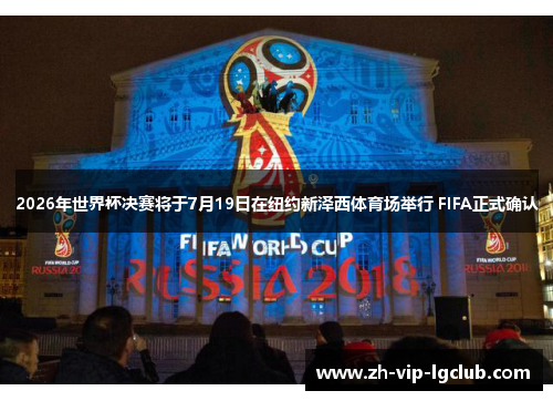 2026年世界杯决赛将于7月19日在纽约新泽西体育场举行 FIFA正式确认