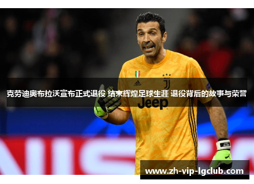 克劳迪奥布拉沃宣布正式退役 结束辉煌足球生涯 退役背后的故事与荣誉